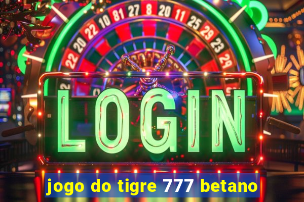 jogo do tigre 777 betano